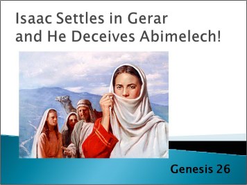 Genesis 26 - Isaac Settles in Gerar & He Deceives Abimelech!